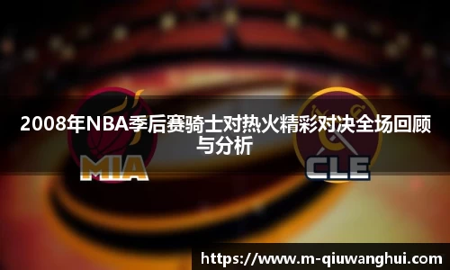 2008年NBA季后赛骑士对热火精彩对决全场回顾与分析